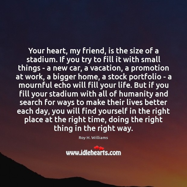 Your heart, my friend, is the size of a stadium. If you 