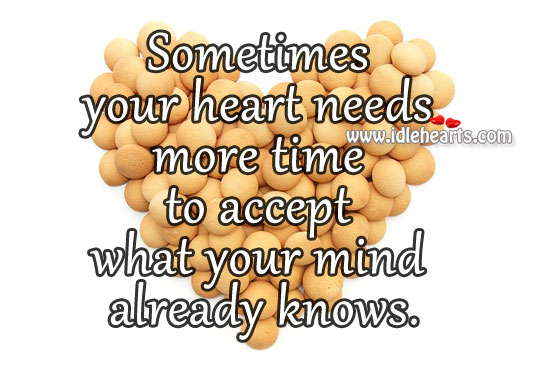 Heart needs more time to accept what your mind already knows Image