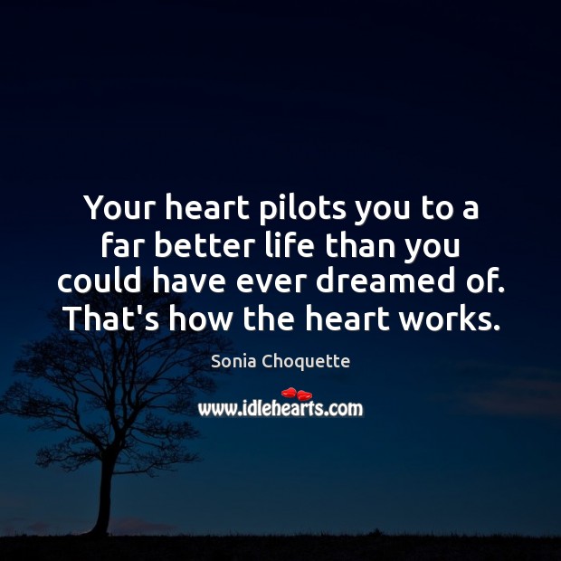 Your heart pilots you to a far better life than you could Sonia Choquette Picture Quote