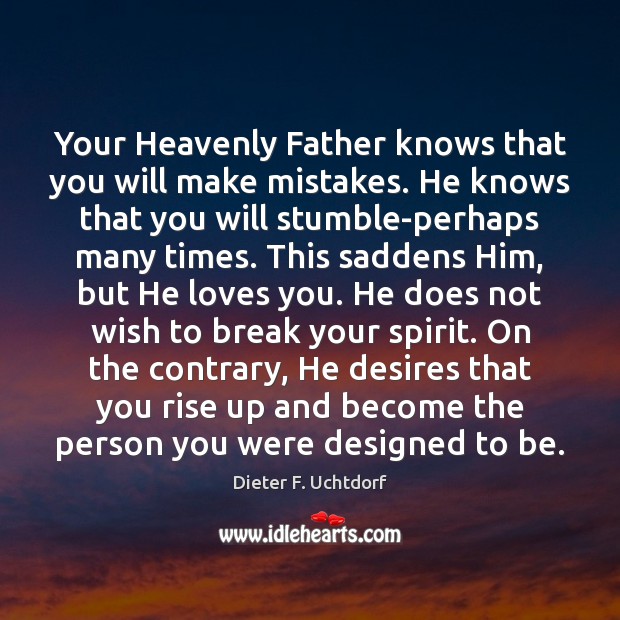 Your Heavenly Father knows that you will make mistakes. He knows that Dieter F. Uchtdorf Picture Quote
