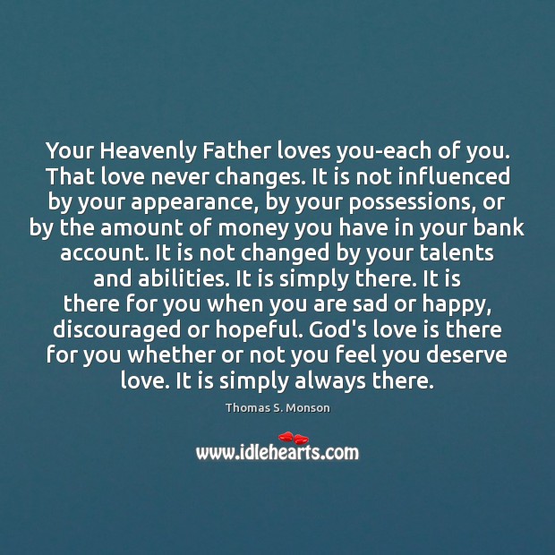 Your Heavenly Father loves you-each of you. That love never changes. It Image