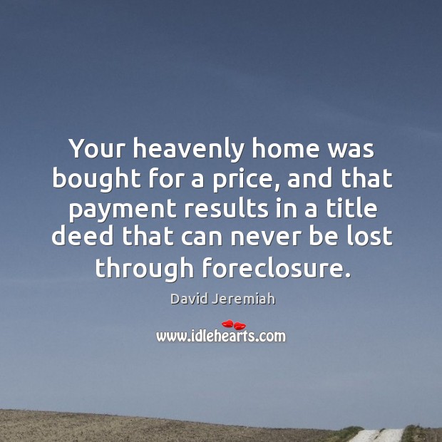 Your heavenly home was bought for a price, and that payment results David Jeremiah Picture Quote