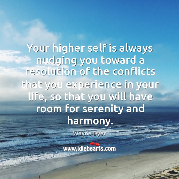 Your higher self is always nudging you toward a resolution of the Wayne Dyer Picture Quote