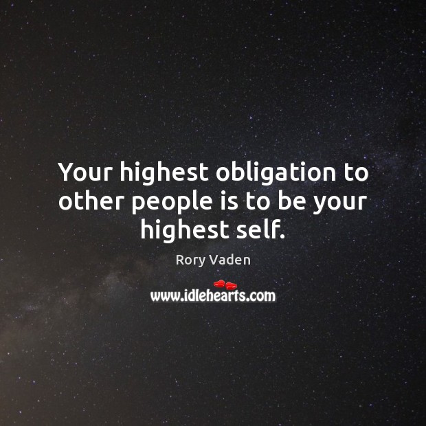 Your highest obligation to other people is to be your highest self. Rory Vaden Picture Quote