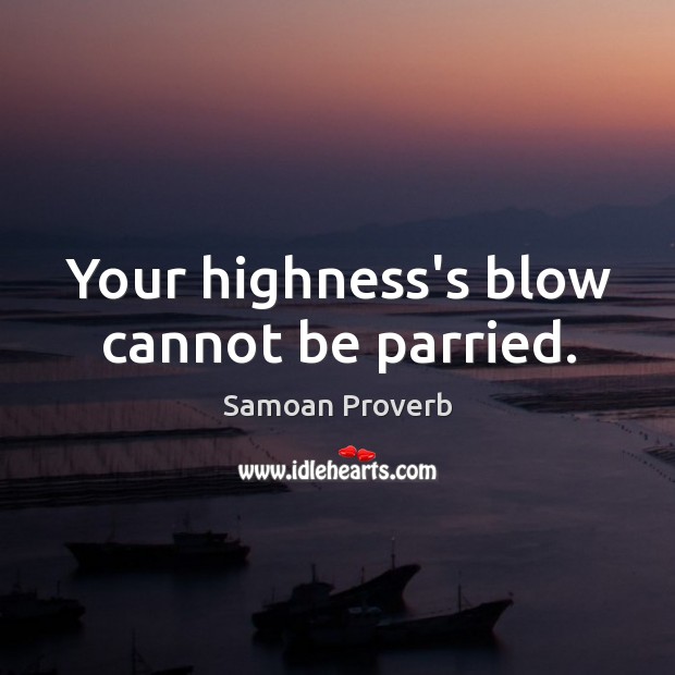 Your highness’s blow cannot be parried. Samoan Proverbs Image