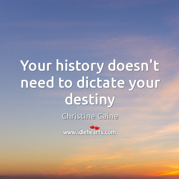 Your history doesn’t need to dictate your destiny Christine Caine Picture Quote