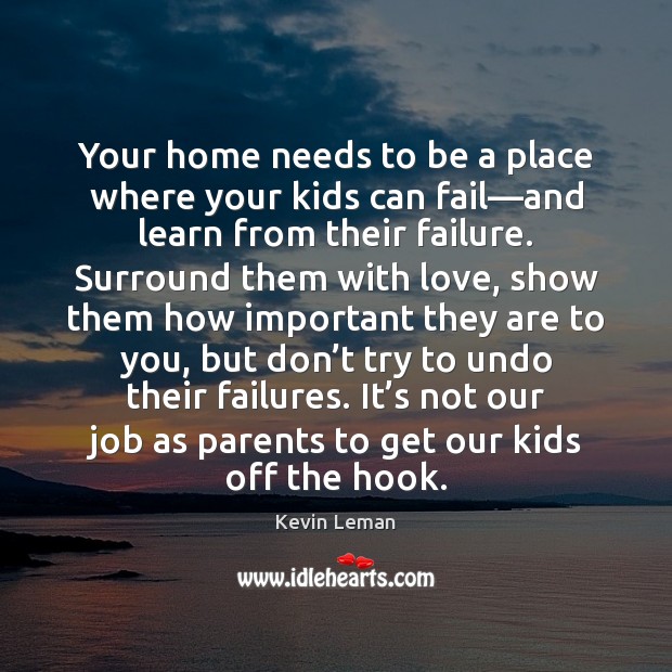 Your home needs to be a place where your kids can fail— Kevin Leman Picture Quote