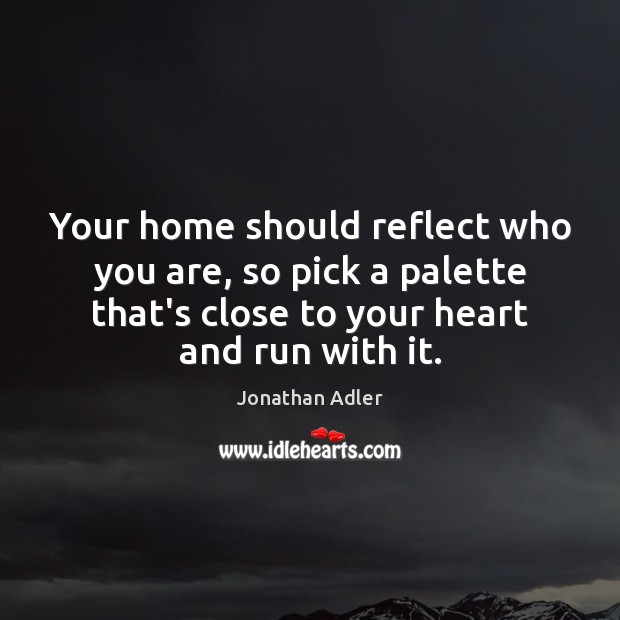 Your home should reflect who you are, so pick a palette that’s Jonathan Adler Picture Quote
