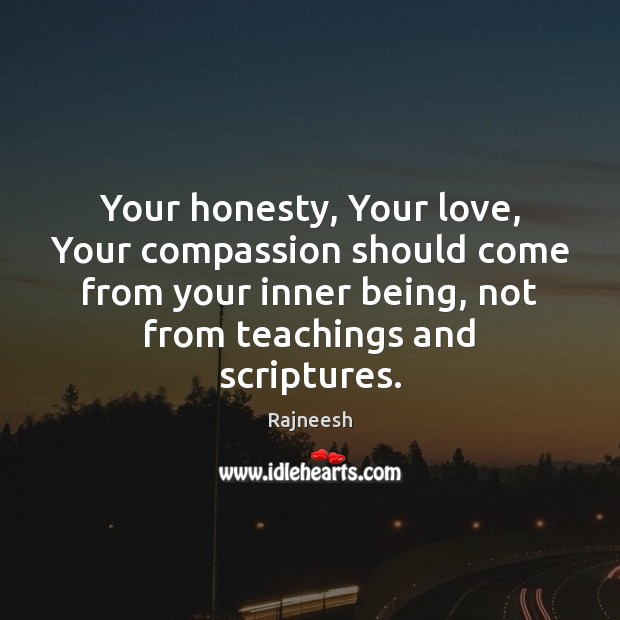 Your honesty, Your love, Your compassion should come from your inner being, Image