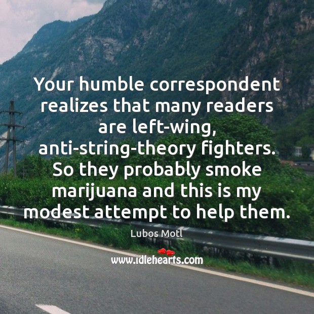 Your humble correspondent realizes that many readers are left-wing, anti-string-theory fighters. So Help Quotes Image