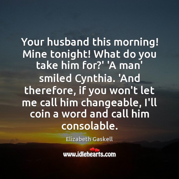 Your husband this morning! Mine tonight! What do you take him for? Image