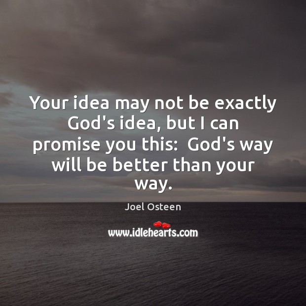 Your idea may not be exactly God’s idea, but I can promise Joel Osteen Picture Quote