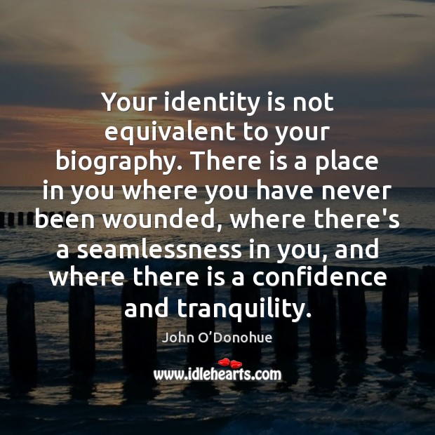 Your identity is not equivalent to your biography. There is a place John O’Donohue Picture Quote