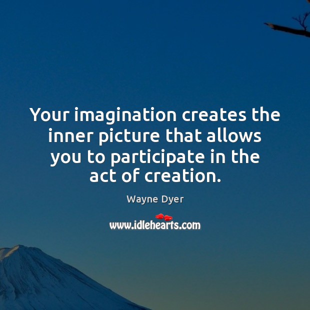 Your imagination creates the inner picture that allows you to participate in Image