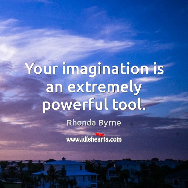 Your imagination is an extremely powerful tool. Rhonda Byrne Picture Quote