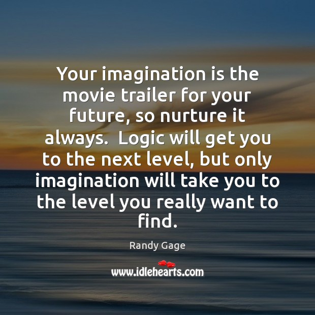 Your imagination is the movie trailer for your future, so nurture it Randy Gage Picture Quote