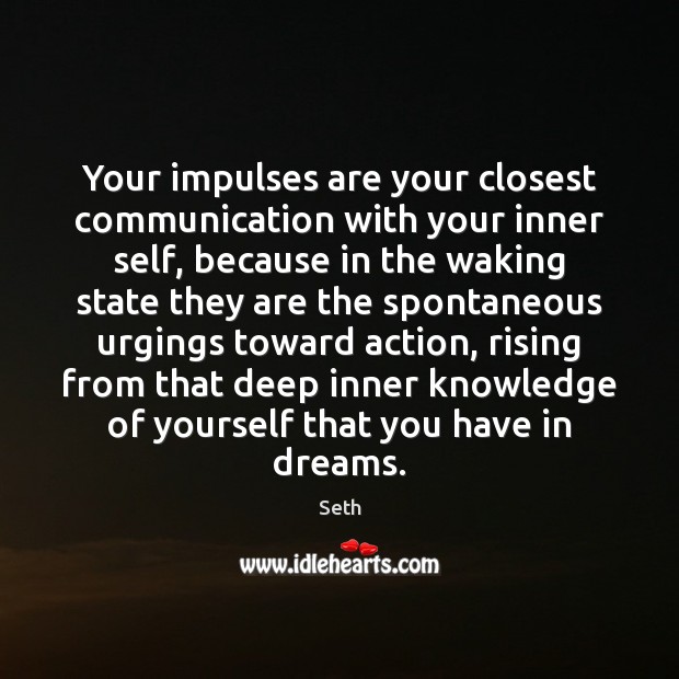 Your impulses are your closest communication with your inner self, because in Seth Picture Quote
