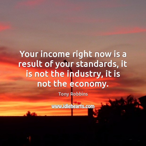 Your income right now is a result of your standards, it is Image