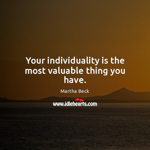 Your individuality is the most valuable thing you have. Martha Beck Picture Quote