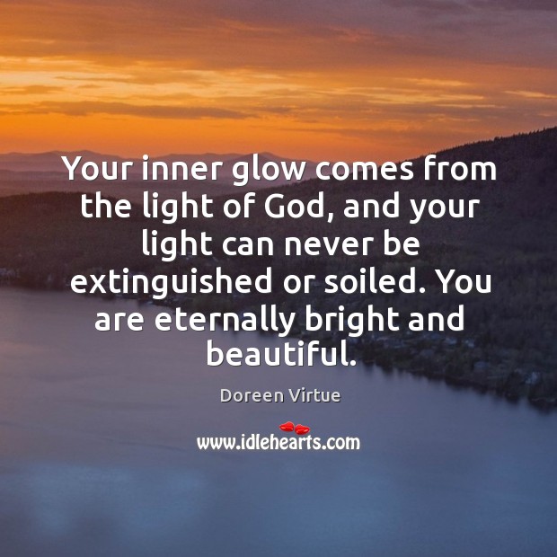 Your inner glow comes from the light of God, and your light Doreen Virtue Picture Quote