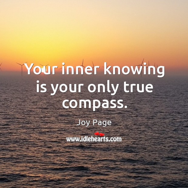 Your inner knowing is your only true compass. Joy Page Picture Quote