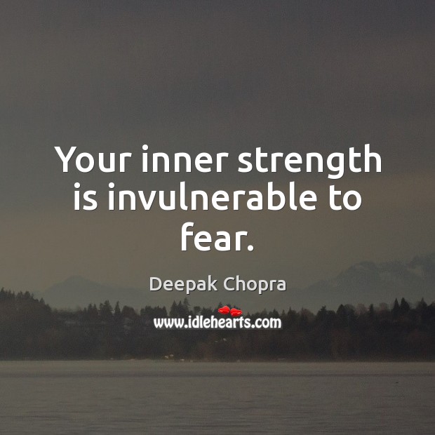 Your inner strength is invulnerable to fear. Deepak Chopra Picture Quote