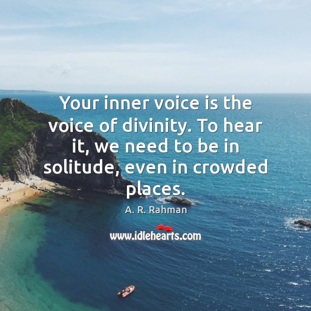 Your inner voice is the voice of divinity. To hear it, we A. R. Rahman Picture Quote