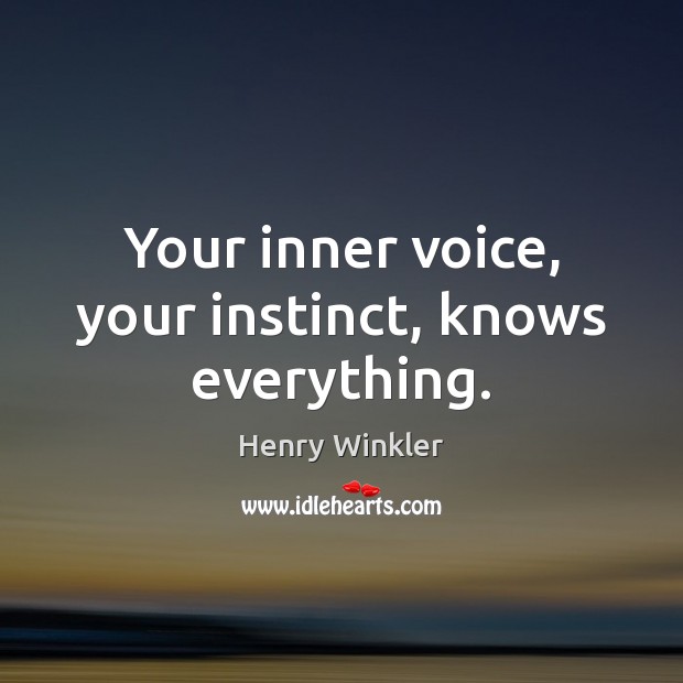 Your inner voice, your instinct, knows everything. Henry Winkler Picture Quote