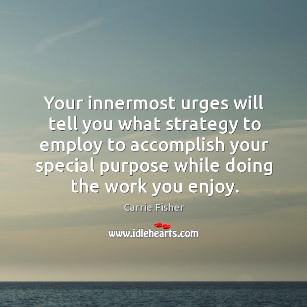 Your innermost urges will tell you what strategy to employ to accomplish Carrie Fisher Picture Quote