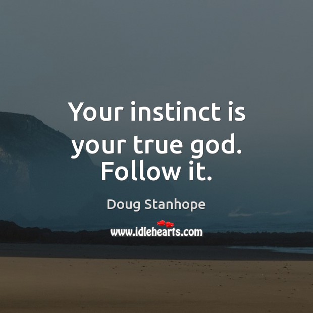 Your instinct is your true God. Follow it. Doug Stanhope Picture Quote