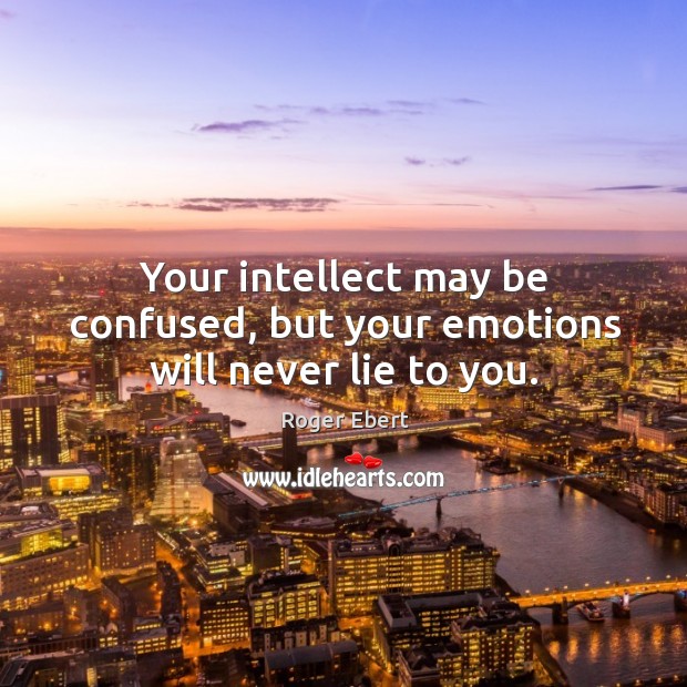 Your intellect may be confused, but your emotions will never lie to you. Image