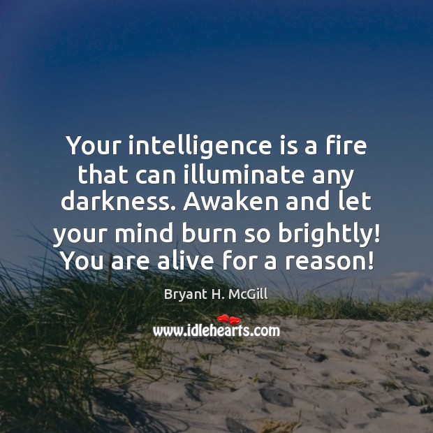 Your intelligence is a fire that can illuminate any darkness. Awaken and Bryant H. McGill Picture Quote