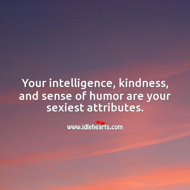 Your intelligence, kindness, and sense of humor are your sexiest attributes. Image