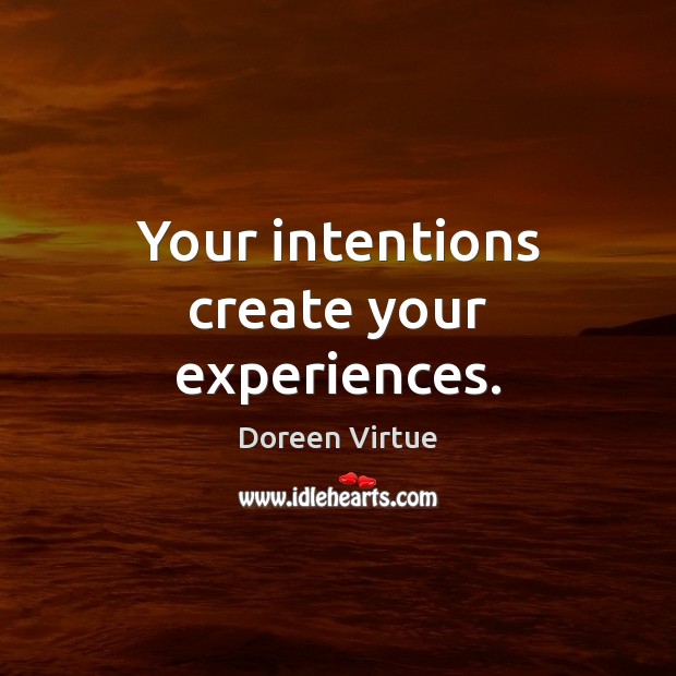 Your intentions create your experiences. Image