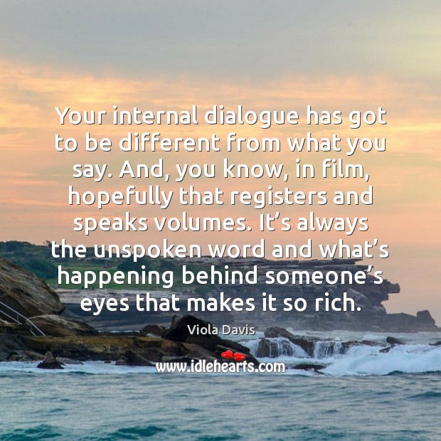 Your internal dialogue has got to be different from what you say. Viola Davis Picture Quote