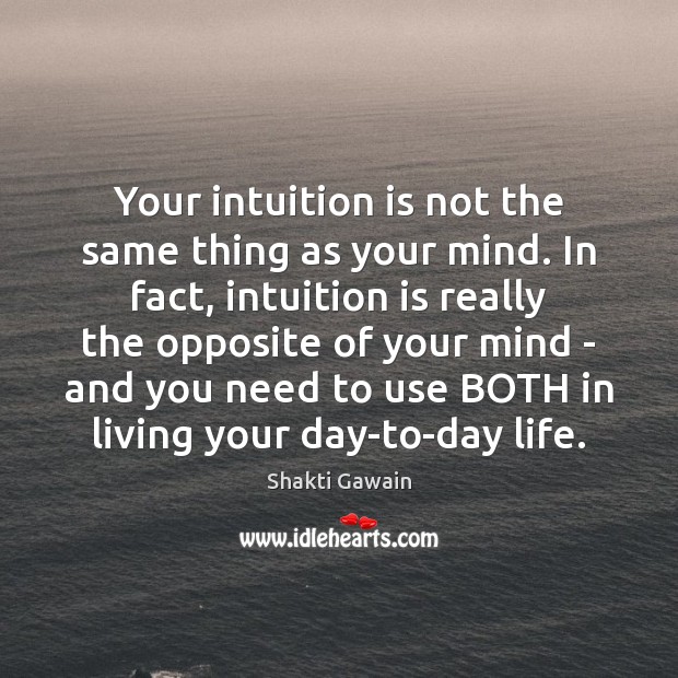 Your intuition is not the same thing as your mind. In fact, Shakti Gawain Picture Quote