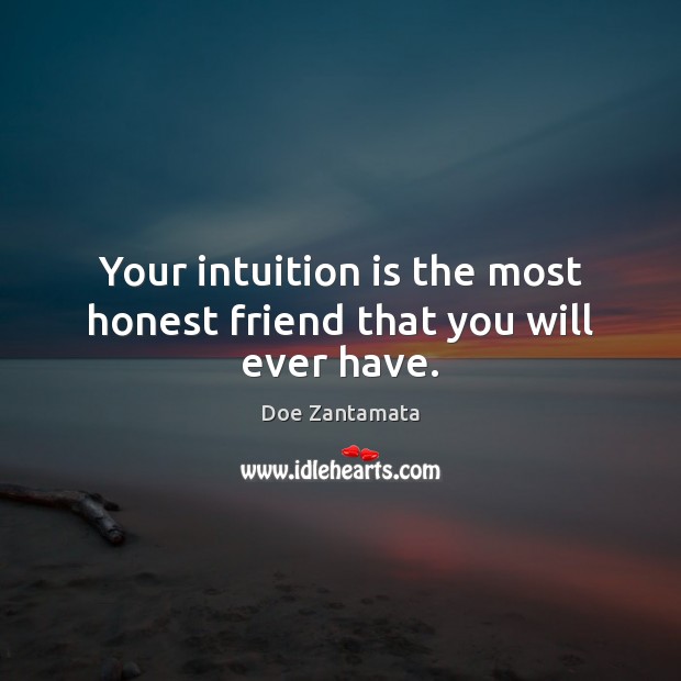 Your intuition is the most honest friend that you will ever have. Doe Zantamata Picture Quote