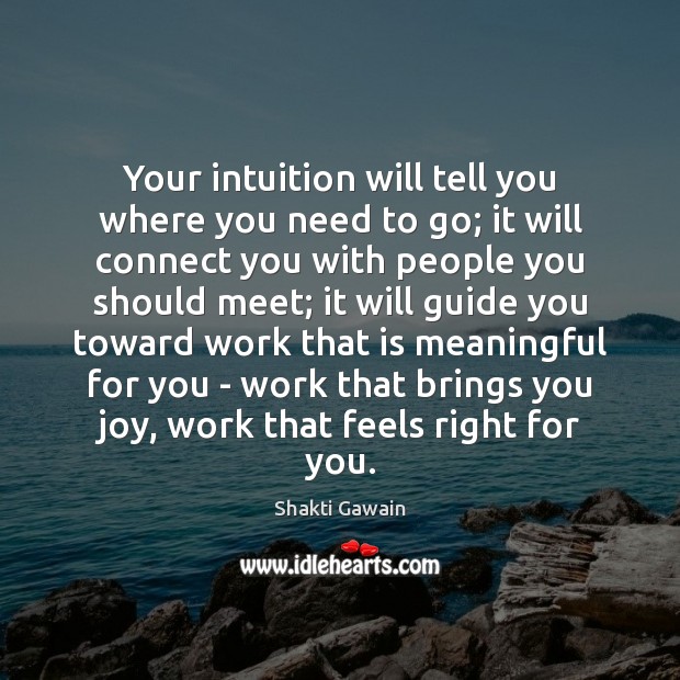Your intuition will tell you where you need to go; it will Shakti Gawain Picture Quote