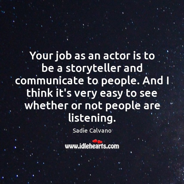 Your job as an actor is to be a storyteller and communicate Sadie Calvano Picture Quote