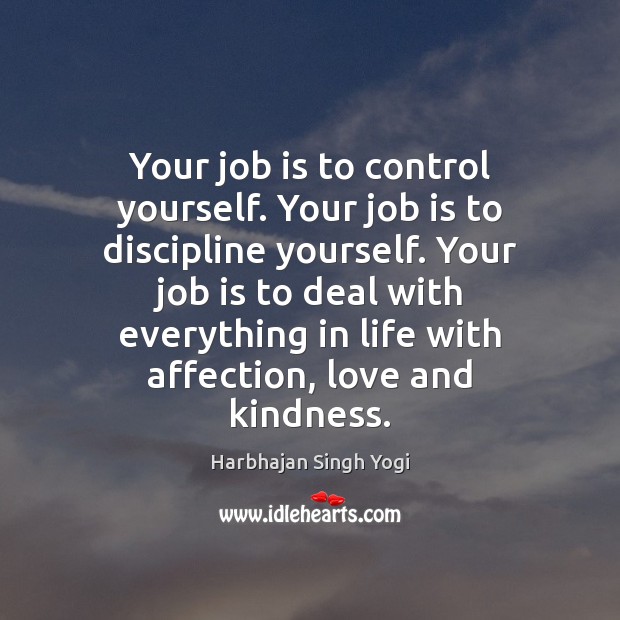 Your job is to control yourself. Your job is to discipline yourself. Harbhajan Singh Yogi Picture Quote