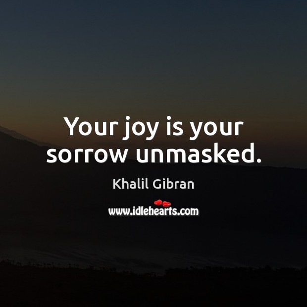 Your joy is your sorrow unmasked. Image