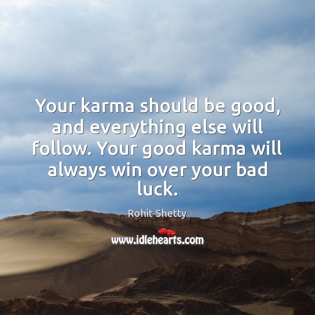 Your karma should be good, and everything else will follow. Your good Rohit Shetty Picture Quote