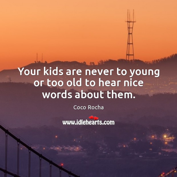Your kids are never to young or too old to hear nice words about them. Image