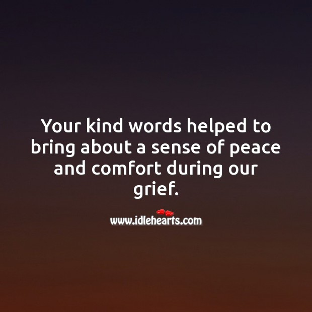 Your kind words helped to bring about a sense of peace and comfort during our grief. Sympathy Quotes Image