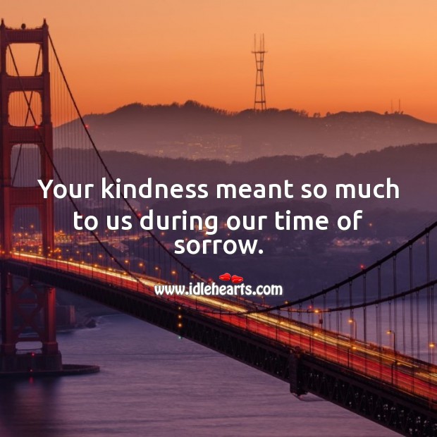 Your kindness meant so much to us during our time of sorrow. Sympathy Thank You Messages Image