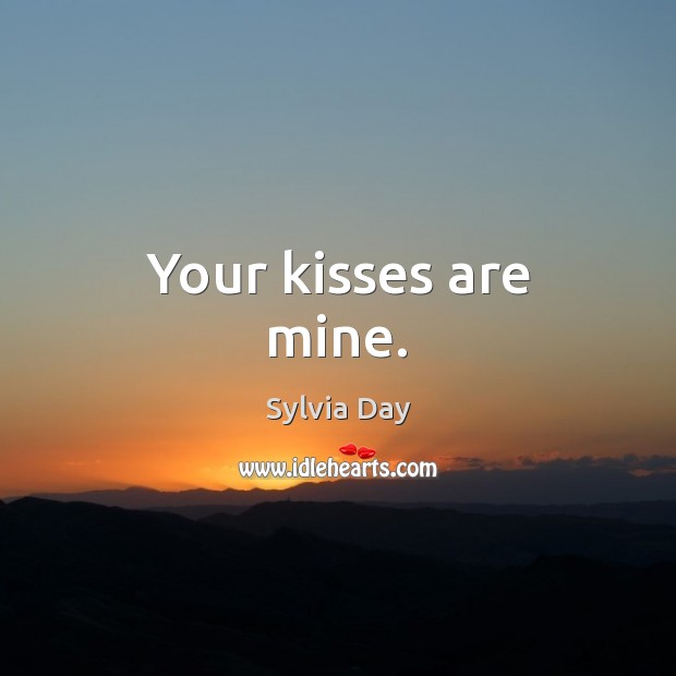 Your kisses are mine. Sylvia Day Picture Quote