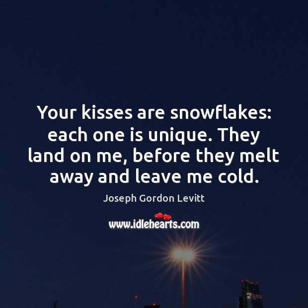 Your kisses are snowflakes: each one is unique. They land on me, Joseph Gordon Levitt Picture Quote