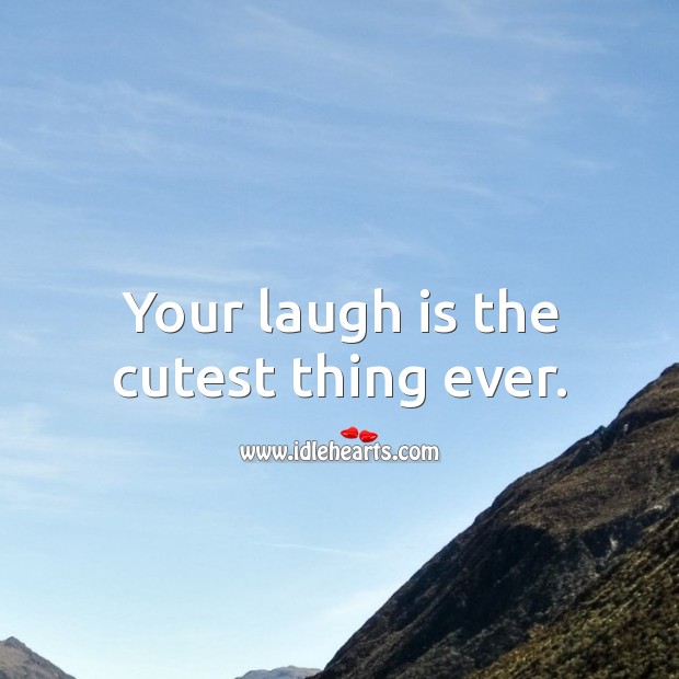 Your laugh is the cutest thing ever. Image