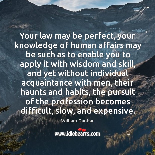 Your law may be perfect, your knowledge of human affairs Image