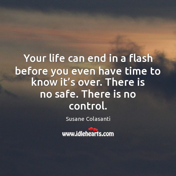 Your life can end in a flash before you even have time Susane Colasanti Picture Quote